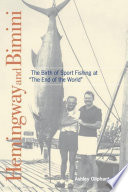 Hemingway and Bimini : the birth of sport fishing at the end of the world /