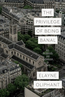 The privilege of being banal : art, secularism, and Catholicism in Paris / Elayne Oliphant.