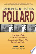 Capturing Jonathan Pollard : How One of the Most Notorious Spies in American History Was Brought to Justice.