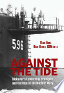 Against the tide : Rickover's leadership principles and the rise of the nuclear Navy /