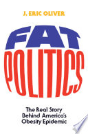 Fat politics : the real story behind America's obesity epidemic /