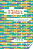 The paradoxes of integration : race, neighborhood, and civic life in multiethnic America /