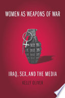 Women as weapons of war : Iraq, sex, and the media /