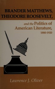 Brander Matthews, Theodore Roosevelt, and the politics of American literature, 1880-1920 /