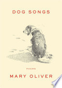 Dog Songs : Thirty-five Dog Songs and One Essay / Mary Oliver.