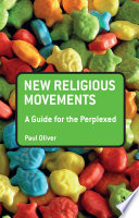 New religious movements : a guide for the perplexed / Paul Oliver.