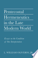 Pentecostal hermeneutics in the late modern world : essays on the condition of our interpretation /