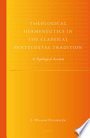 Theological hermeneutics in the classical Pentecostal tradition : a typological account / by L. William Oliverio, Jr.