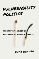 Vulnerability politics : the uses and abuses of precarity in political debate / Katie Oliviero.