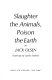 Slaughter the animals : poison the earth /