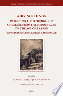 Airy Nothings : Imagining the Otherworld of Faerie from the Middle Ages to the Age of Reason : Essays in Honour of Alasdair A. MacDonald.