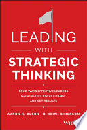 Leading with strategic thinking : four ways effective leaders gain insight, drive change, and get results /