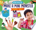 Make a mini monster your way! / Elsie Olson ; Consulting editor, Diane Craig ; [Editor: Megan Borgert-Spaniol].