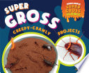 Super gross creepy-crawly projects / Elsie Olson ; consulting editor, Diane Craig ; [Editor: Megan Borgert-Spaniol].