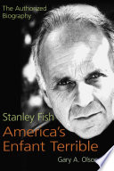 Stanley Fish, America's enfant terrible : the authorized biography / Gary A. Olson.