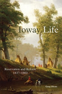 Ioway life : reservation and reform, 1837-1860 / Greg Olson.