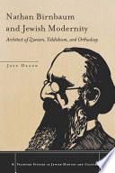 Nathan Birnbaum and Jewish modernity architect of Zionism, Yiddishism, and orthodoxy /