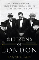 Citizens of London : the Americans who stood with Britain in its darkest, finest hour /