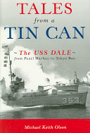 Tales from a tin can : the USS Dale from Pearl Harbor to Tokyo Bay / by Michael Olson.
