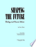 Shaping the future : biology and human values / by Steve Olson.