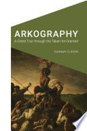 Arkography : a grand tour through the take-for-granted /