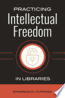 Practicing intellectual freedom in libraries / Shannon M. Oltmann.