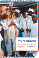 City of 201 gods : ile-ife in time, space, and the imagination / Jacob K. Olupona ; cartographer, Bill Nelson.