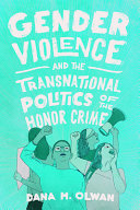 Gender violence and the transnational politics of the honor crime /