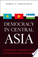 Democracy in Central Asia : competing perspectives and alternative strategies / Mariya Y. Omelicheva.