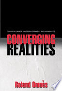 Converging realities : toward a common philosophy of physics and mathematics / Roland Omnès.