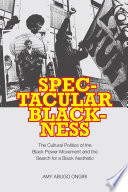 Spectacular blackness : the cultural politics of the Black power movement and the search for a Black aesthetic /