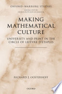 Making mathematical culture : university and print in the circle of Lefèvre d'Étaples / Richard J. Oosterhoff.