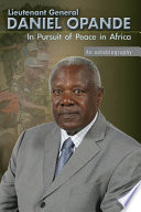 Lieutenant General Daniel Opande in pursuit of peace in Africa : an autobiography / Daniel Opande.