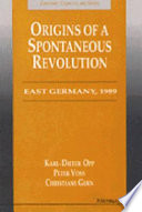 Origins of a spontaneous revolution : East Germany, 1989 / Karl-Dieter Opp, Peter Voss, Christiane Gern.