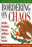 Bordering on chaos : guerrillas, stockbrokers, politicians, and Mexico's road to prosperity /