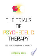 The trials of psychedelic therapy : LSD psychotherapy in the United States /