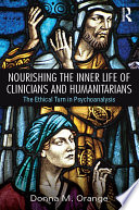 Nourishing the inner life of clinicians and humanitarians : the ethical turn in psychoanalysis /