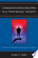 Communication realities in a "post-racial" society what the U.S. public really thinks about Barack Obama / Mark P. Orbe.