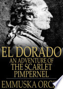 El Dorado : an adventure of the Scarlet Pimpernel /