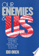 Our enemies and US : America's rivalries and the making of political science / Ido Oren.