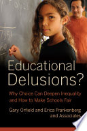 Educational Delusions? : Why Choice Can Deepen Inequality and How to Make Schools Fair.