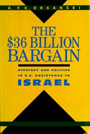 The $36 billion bargain : strategy and politics in U.S. assistance to Israel / A.F.K. Organski.