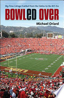 Bowled over : big-time college football from the sixties to the BCS era / Michael Oriard.