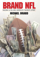 Brand NFL : making and selling America's favorite sport / Michael Oriard.