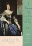 A woman's life in the court of the Sun King : letters of Liselotte von der Pfalz, Elisabeth Charlotte, Duchesse d'Orléans, 1652-1722 / translated and introduced by Elborg Forster.