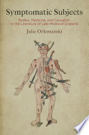 Symptomatic Subjects : Bodies, Medicine, and Causation in the Literature of Late Medieval England . /