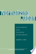 Normalizing Japan : politics, identity, and the evolution of security practice /