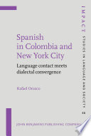 Spanish in Colombia and New York City : language contact meets dialectal convergence / Rafael Orozco.