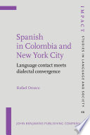 Spanish in Columbia and New York City : language contact meets dialectal convergence / Rafael Orozco.