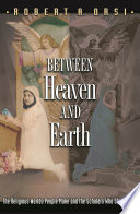 Between heaven and earth : the religious worlds people make and the scholars who study them /